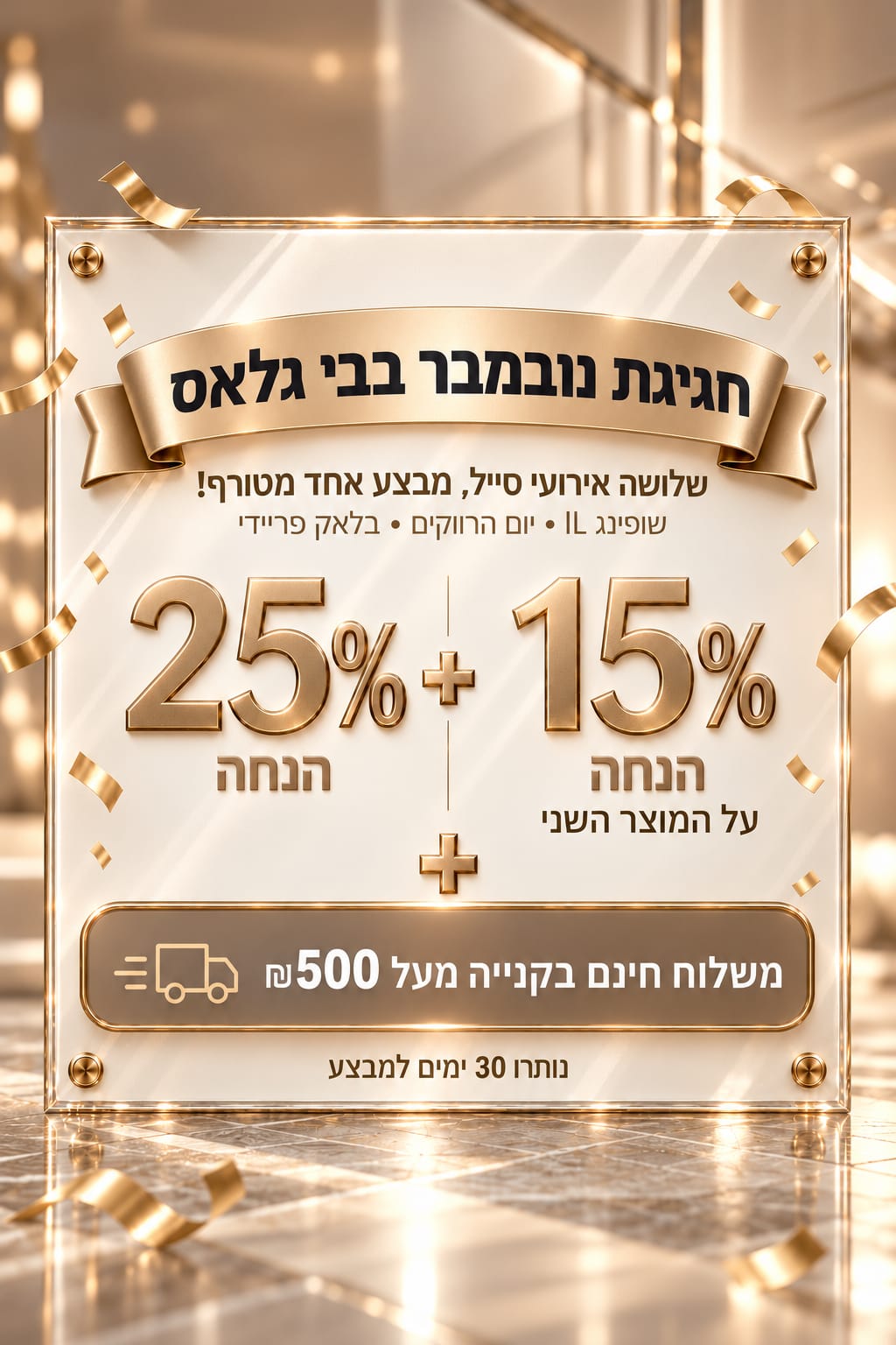 חגיגת נובמבר בבי גלאס. שלושה אירועי סייל, מבצע אחד מטורף! שופינג IL • יום הרווקים • בלאק פריידי. 15% הנחה על המוצר השני + 25% הנחה + משלוח חינם בקנייה מעל 500 ₪.